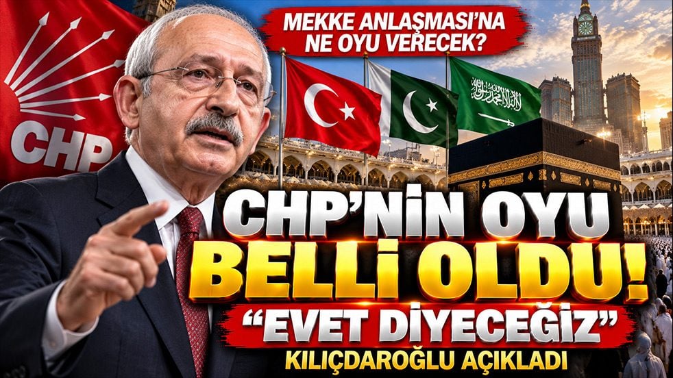 CHP'nin Mekke Anlaşması'nda kullanacağı oy belli oldu! Kılıçdaroğlu açıkladı