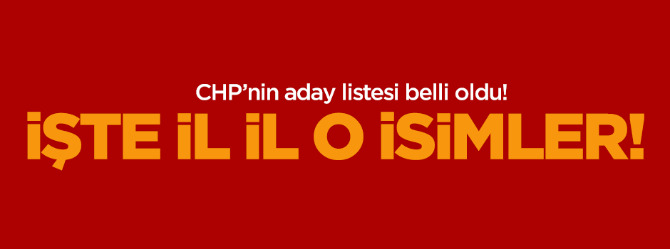 CHP'nin Milletvekili seçimi aday listesi belli oldu