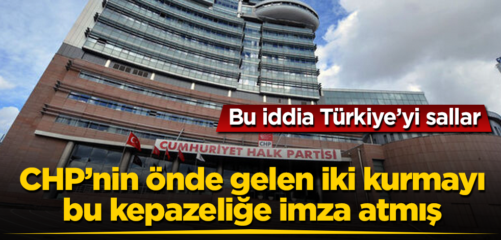 CHP’nin önde gelen iki kurmayı, bu kepazeliğe imza atmış! Bu iddia Türkiye’yi sallar