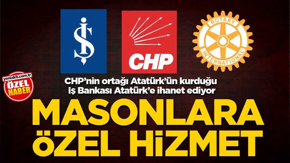 CHP’nin ortağı Atatürk’ün kurduğu İş Bankası Atatürk’e ihanet ediyor! Masonlara özel hizmet