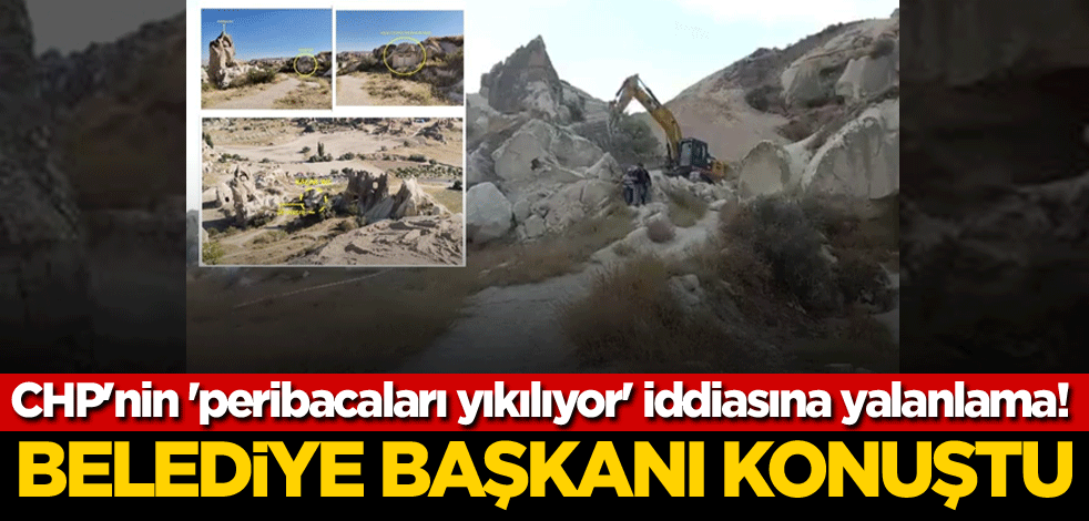 CHP'nin 'peribacaları yıkılıyor' iddiasına yalanlama! Belediye Başkanı konuştu