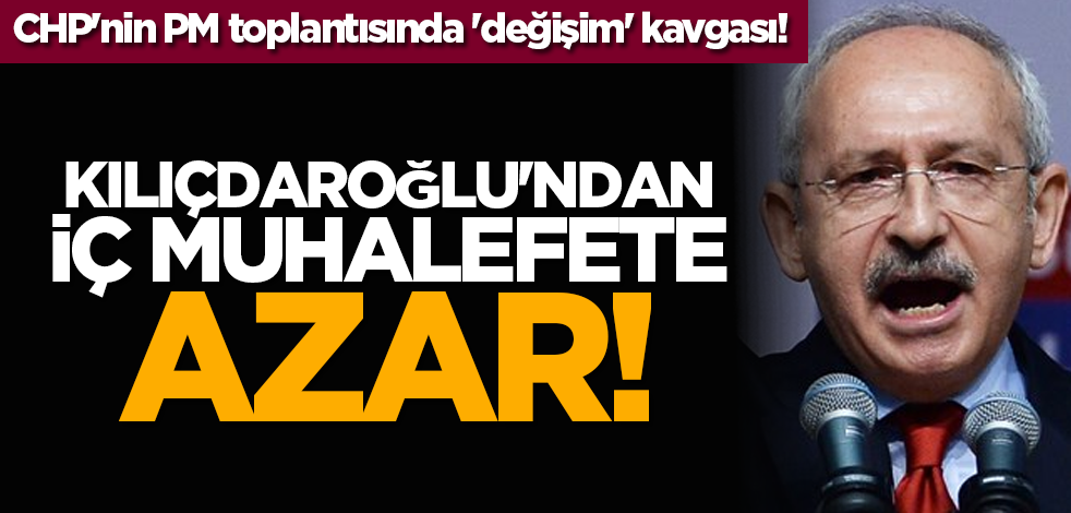 CHP'nin PM toplantısında 'değişim' kavgası! Kılıçdaroğlu'ndan iç muhalefete azar!