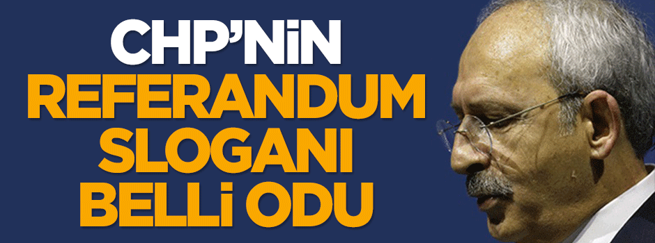 CHP'nin 'referandum sloganı' belli oldu