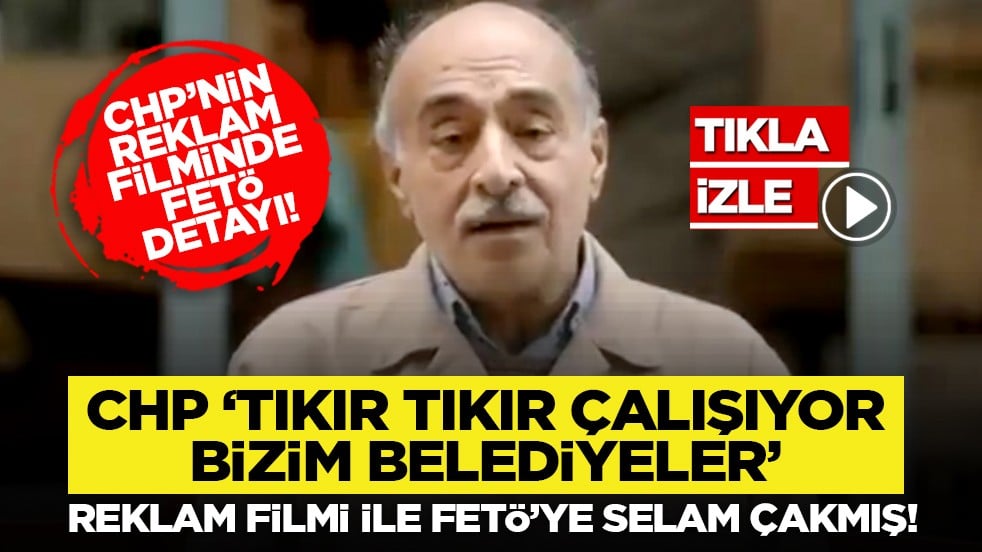 CHP’nin reklam filminde FETÖ detayı! CHP “Tıkır tıkır çalışıyor bizim belediyeler” reklam filmi ile FETÖ’ye selam çakmış!