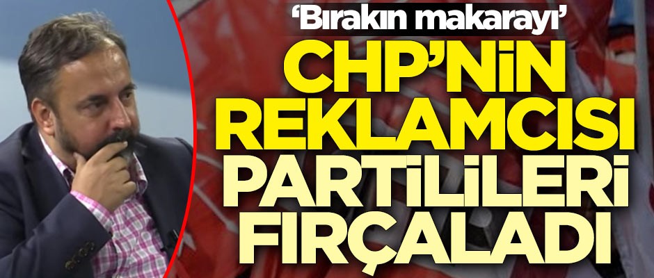 CHP'nin reklamcısı partilileri fırçaladı: Bırakın makarayı