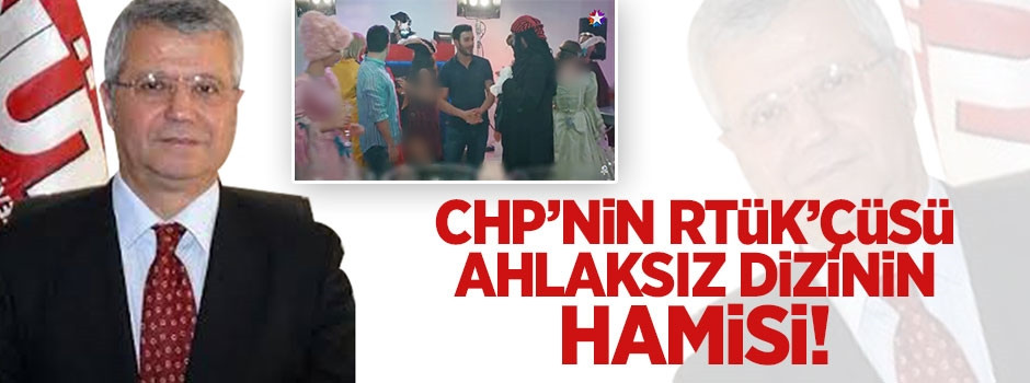 CHP’nin RTÜK’çüsü ahlaksız dizinin hamisi