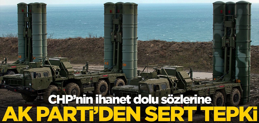 CHP'nin S-400 çıkışına AK Parti'den sert tepki! "Bir türlü anlayamıyorlar"