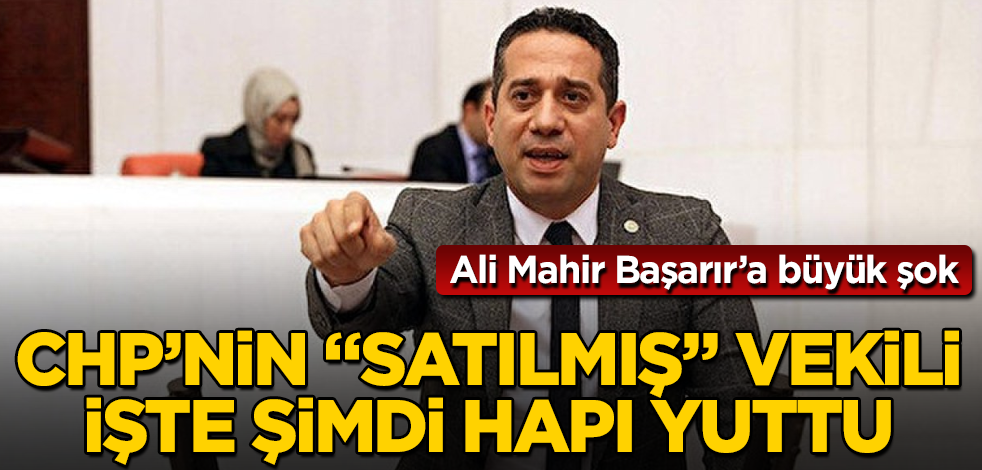 CHP'nin "satılmış" milletvekili işte şimdi hapı yuttu
