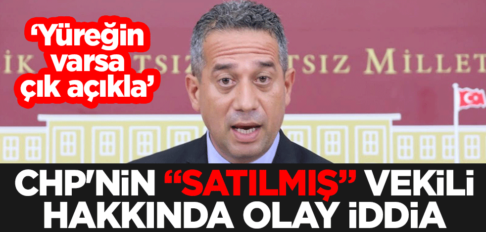 CHP'nin "Satılmış" vekili Ali Mahir Başarır hakkında olay iddia: Yüreğin varsa çık açıkla