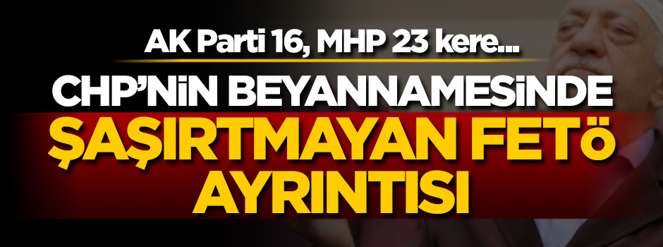 CHP'nin seçim beyannamesinde şaşırtmayan FETÖ ayrıntısı