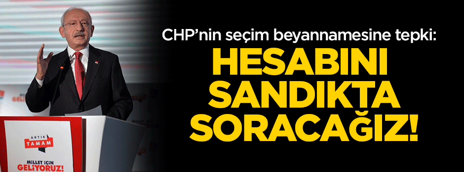 CHP'nin seçim beyannamesine tepki: Hesabını sandıkta soracağız