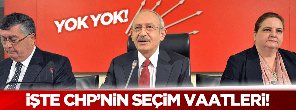 CHP'nin seçim vaatleri belli oldu