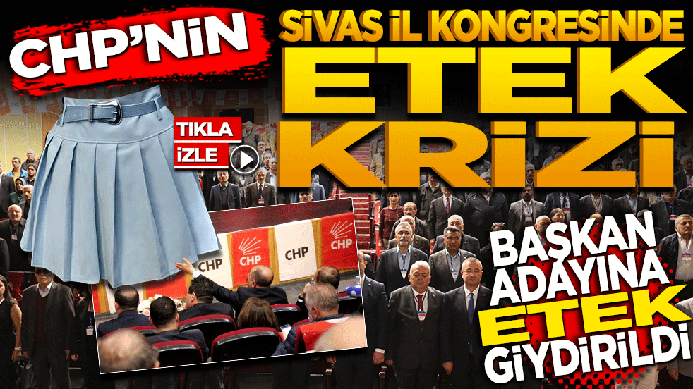 CHP’nin Sivas İl Kongresi'nde "etek" krizi! Başkan adayına etek giydirildi