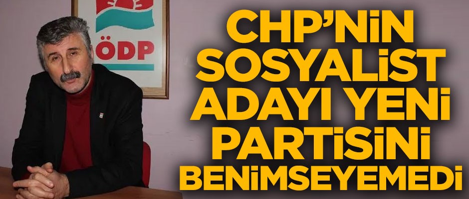 CHP'nin sosyalist adayı, yeni partisini benimseyemedi! CHP ismini kullanmaya çekiniyor