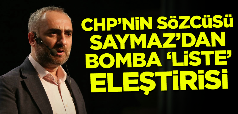 CHP'nin Sözcüsü İsmail Saymaz'dan bomba 'liste' eleştirisi!
