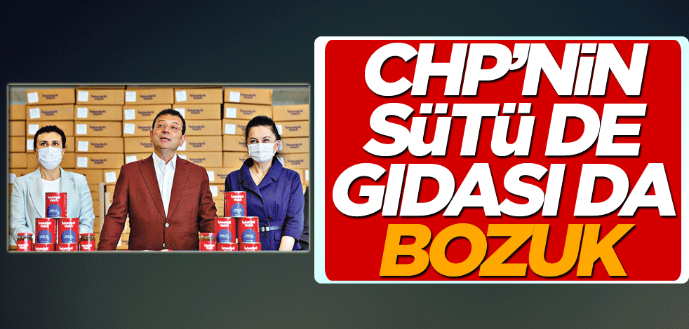 CHP’nin sütü de gıdası da bozuk