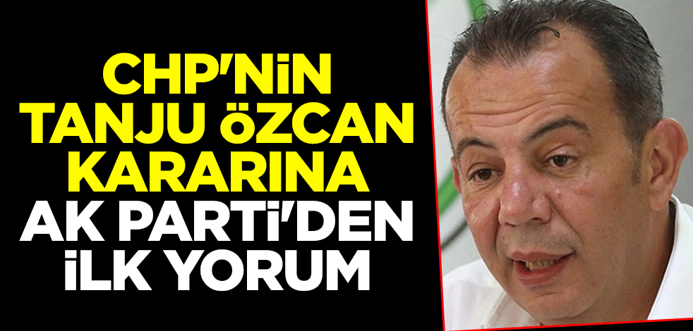 CHP'nin Tanju Özcan kararına AK Parti'den ilk yorum