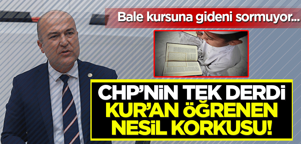 CHP'nin tek derdi Kur'an öğrenen nesil korkusu! Bale kursuna gideni sormuyor da...