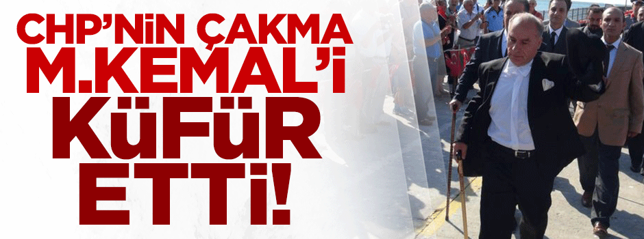 CHP'nin temsili M.Kemal'i küfür etti!