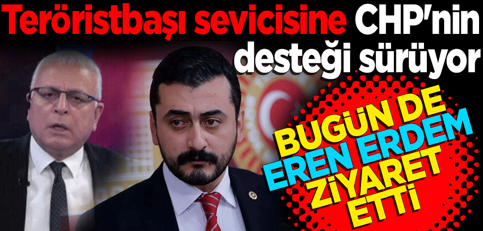 CHP'nin teröristbaşı sevicisine desteği sürüyor! Bugün de Eren Erdem ziyaret etti