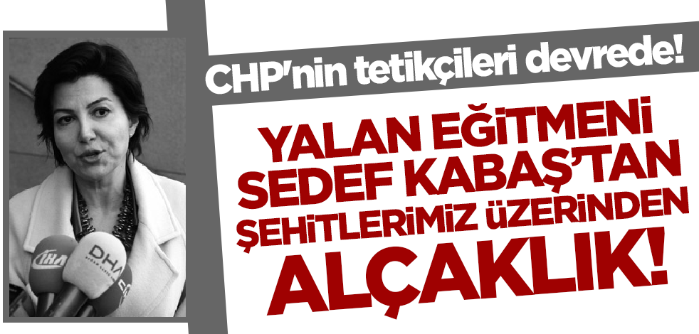CHP'nin tetikçileri devrede! Yalan eğitmeni Sedef Kabaş'tan şehitlerimiz üzerinden alçaklık