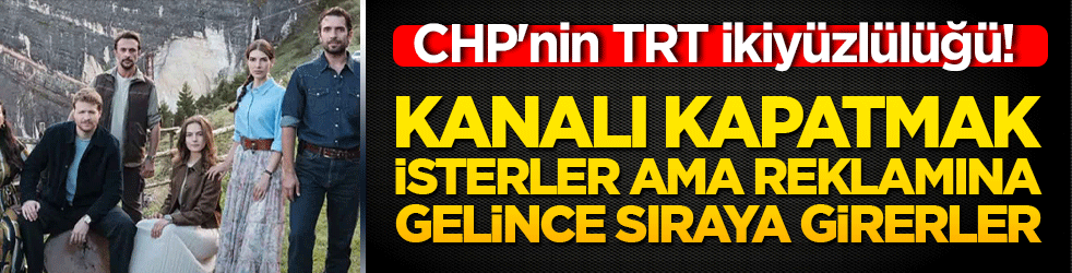 CHP'nin TRT ikiyüzlülüğü! Kanalı kapatmak isterler ama reklamına gelince sıraya girerler