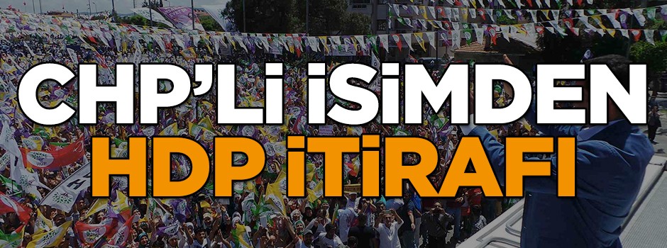 CHP'nin üst düzey isminden HDP itirafı geldi