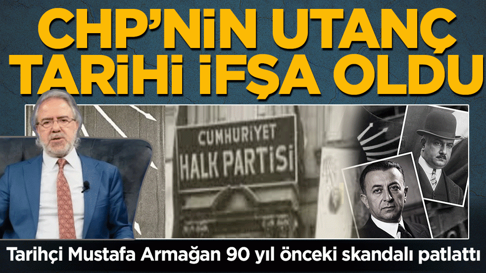CHP’nin utanç tarihi ifşa oldu! Tarihçi Mustafa Armağan 90 yıl önceki skandalı patlattı