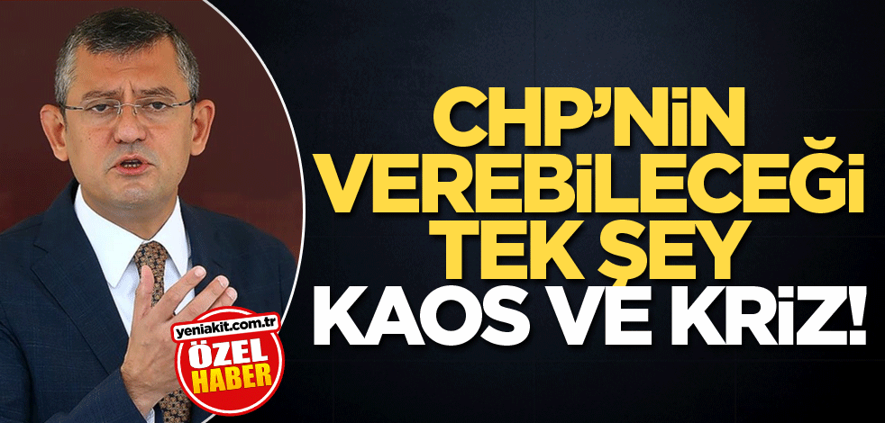 CHP’nin verebileceği tek şey kaos ve kriz!