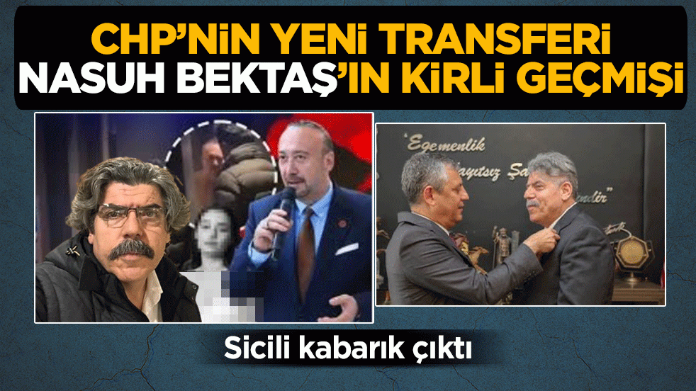 CHP'nin yeni transferi Nasuh Bektaş'ın kirli geçmişi! Sicili kabarık çıktı
