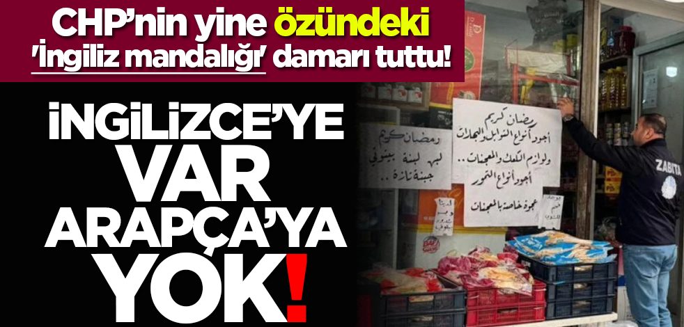 CHP’nin yine özündeki 'İngiliz mandalığı' tuttu! İngilizce’ye var Arapça’ya yok!