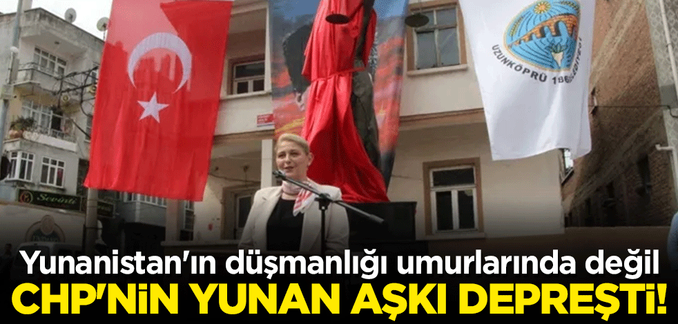 CHP'nin Yunan aşkı depreşti! Yunanistan'ın düşmanlığı umurlarında değil