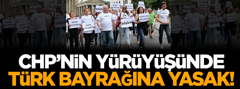 CHP'nin yürüyüşünde Türk bayrağına yasak!