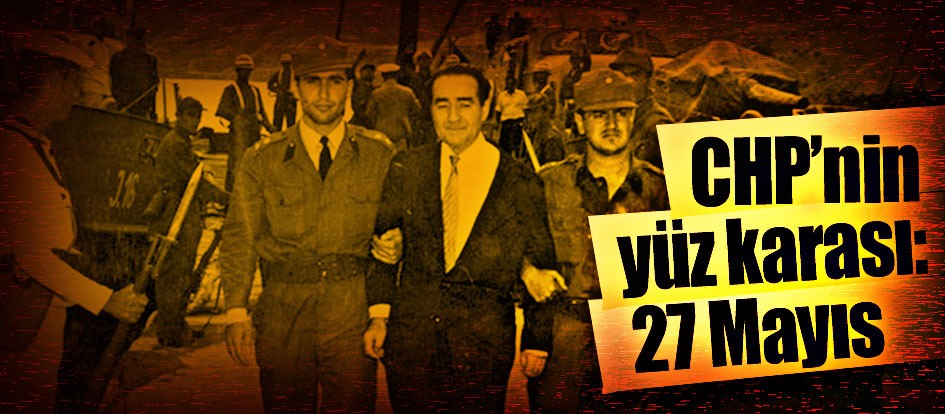 CHP’nin yüz karası: 27 Mayıs