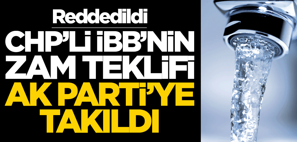 CHP'nin zam teklifi AK Parti'ye takıldı! İSKİ'nin talebi reddedildi