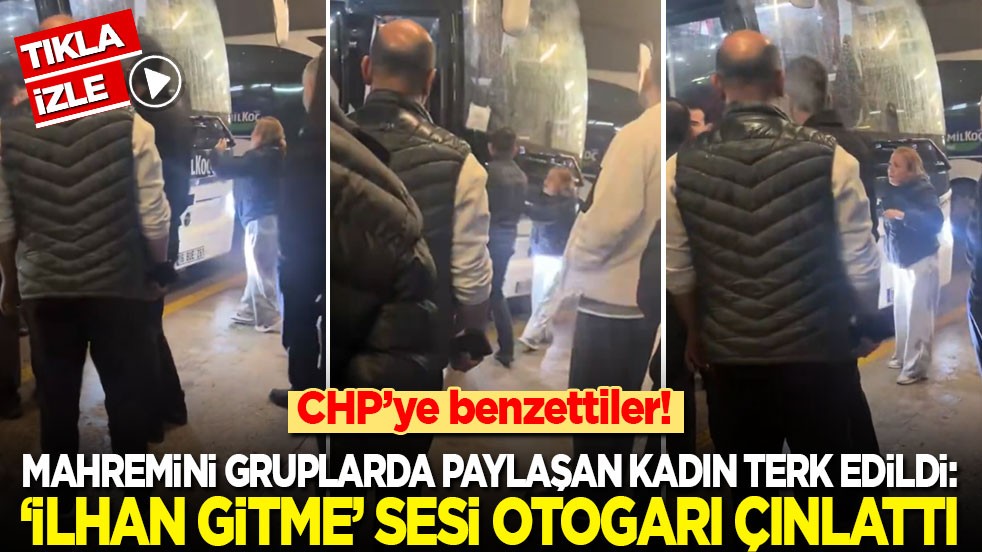 CHP’ye benzettiler! Mahremini gruplarda paylaştı, terk edildi: ‘İlhan gitme’ sesi otogarı çınlattı