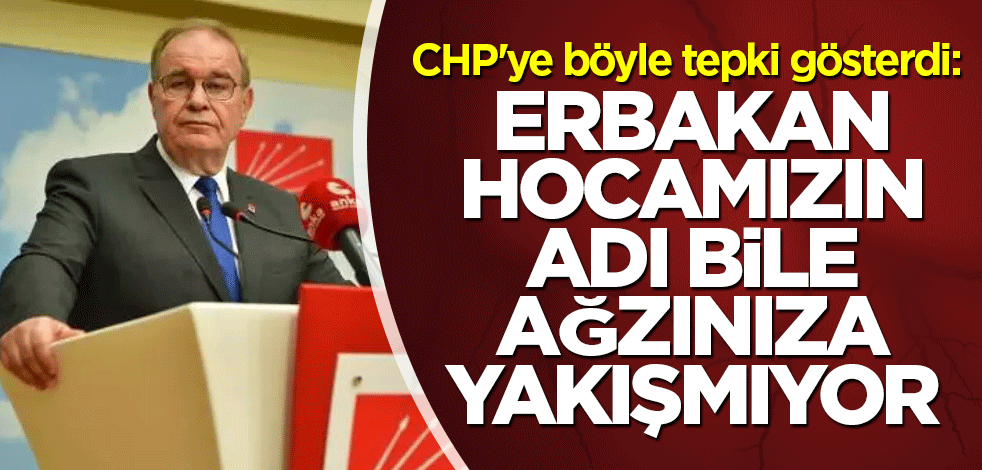CHP'ye böyle tepki gösterdi: Erbakan Hocamızın adı bile ağzınıza yakışmıyor