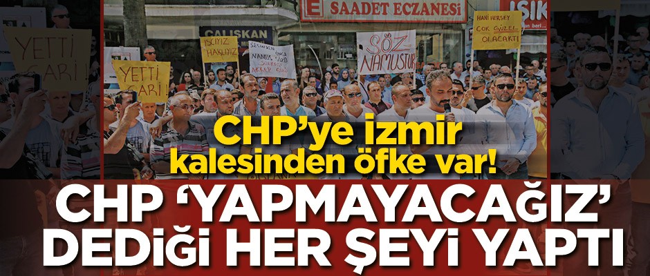 CHP’ye İzmir kalesinden öfke var! CHP 'yapmayacağız' dediği her şeyi yaptı
