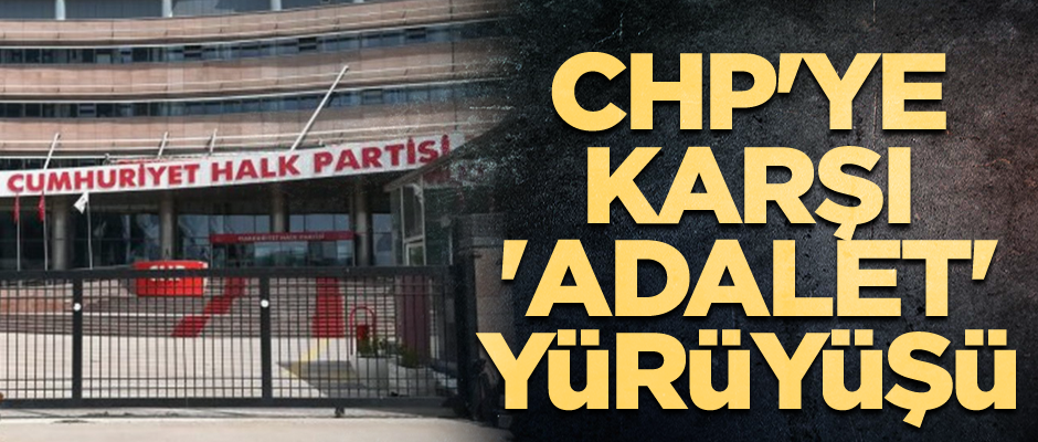 CHP'ye karşı 'adalet' yürüyüşü