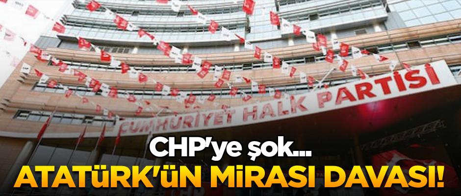 CHP'ye şok... 'Atatürk'ün mirası davası açtı!