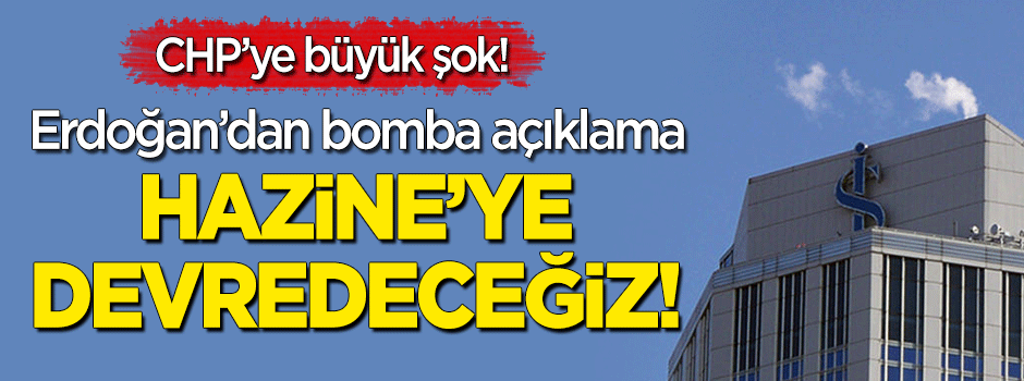 CHP'ye şok! Erdoğan'dan bomba 'İş Bankası' açıklaması: Hazine'ye devrini gerçekleştireceğiz!
