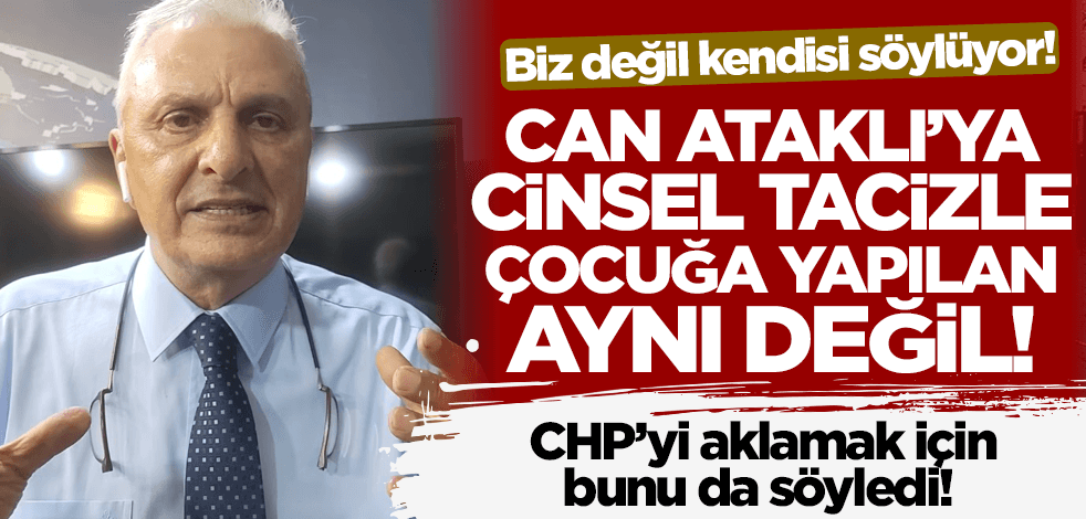 CHP'yi aklamak için bunu da dedi! Can Ataklı'dan skandal 'cinsel taciz' sözleri