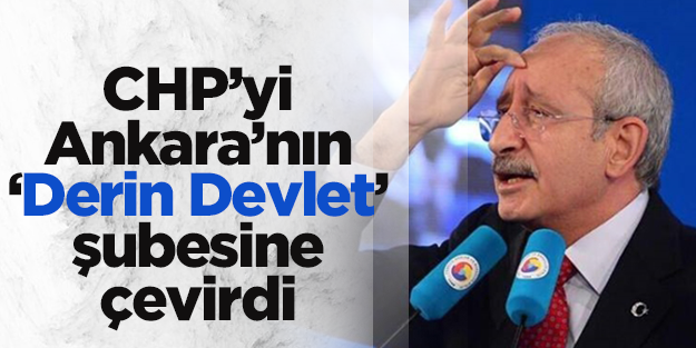 CHP’yi, derin devletin Ankara şubesine çevirdi