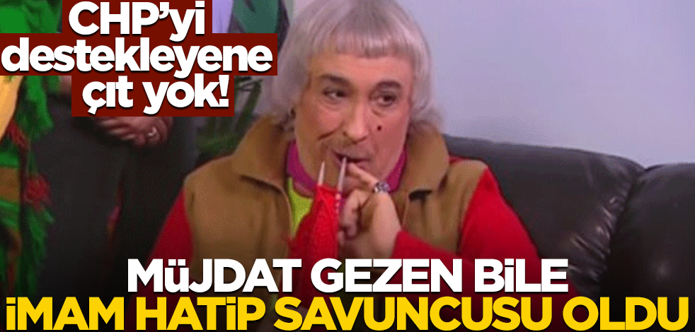 CHP’yi destekleyene çıt yok! Müjdat Gezen bile imam hatip savunucusu oldu