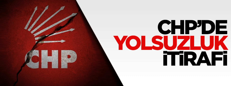 CHP'yi karıştıran yolsuzluk itirafı!