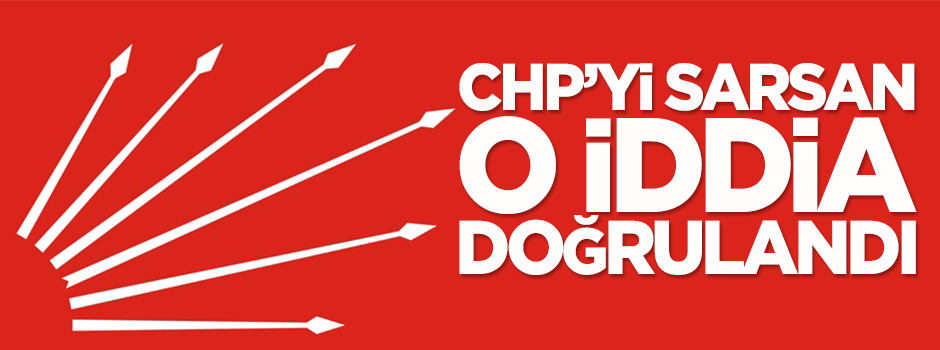 CHP'yi sarsan o iddia doğrulandı!
