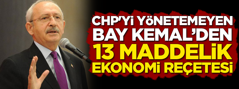 CHP'yi yönetemeyen Kılıçdaroğlu'ndan 13 maddelik reçete