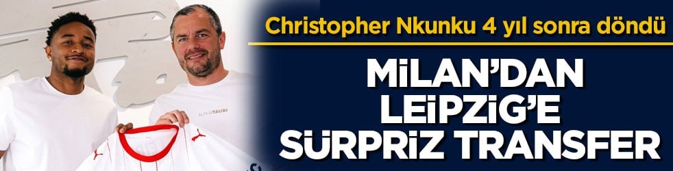 Christopher Nkunku 4 yıl sonra döndü! Milan’dan Leipzig’e sürpriz transfer