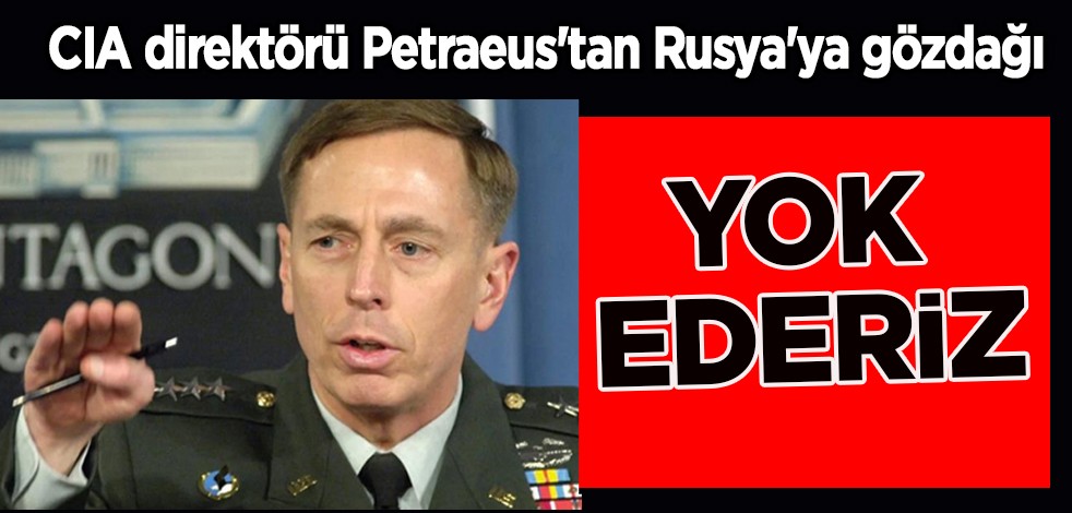 CIA direktörü David Petraeus: Rusya'nın Ukrayna'daki birliklerini, teçhizatını ve filosunu yok ederiz!