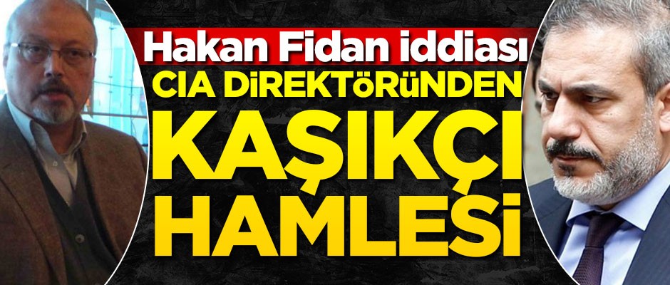 CIA Direktöründen Kaşıkçı hamlesi! Hakan Fidan iddiası